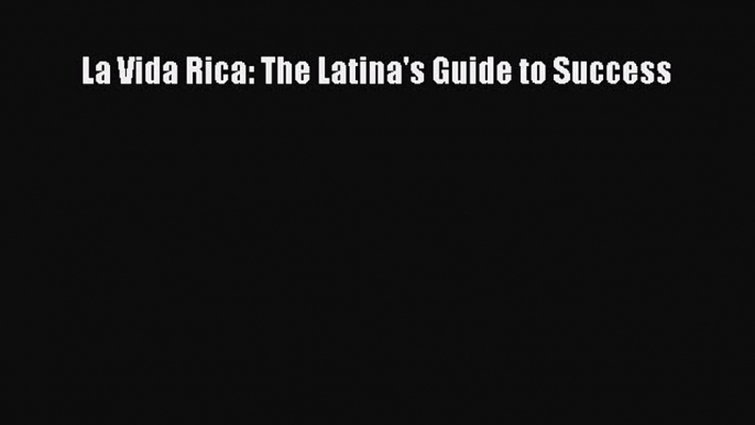 Read La Vida Rica: The Latina's Guide to Success Ebook