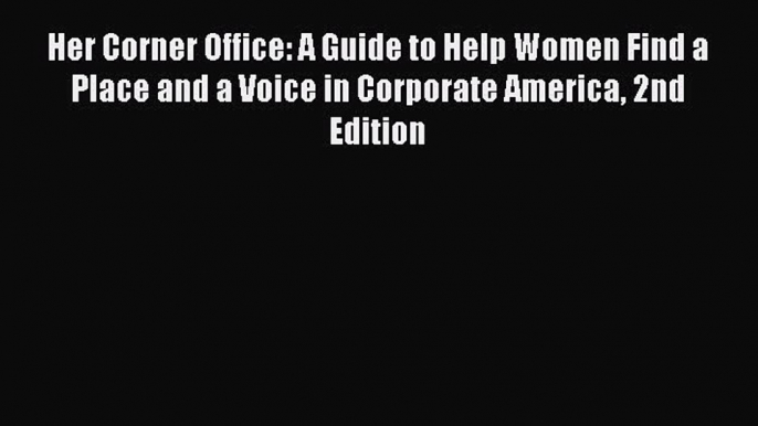 Read Her Corner Office: A Guide to Help Women Find a Place and a Voice in Corporate America