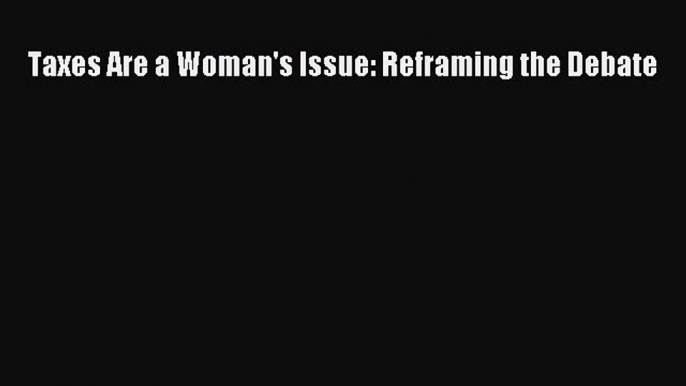 Read Taxes Are a Woman's Issue: Reframing the Debate Ebook