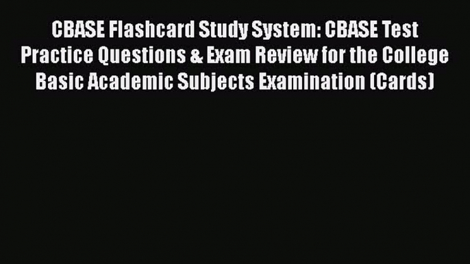 Read CBASE Flashcard Study System: CBASE Test Practice Questions & Exam Review for the College