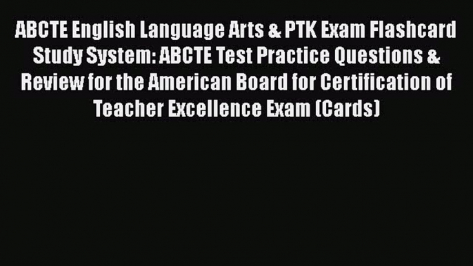 Read ABCTE English Language Arts & PTK Exam Flashcard Study System: ABCTE Test Practice Questions