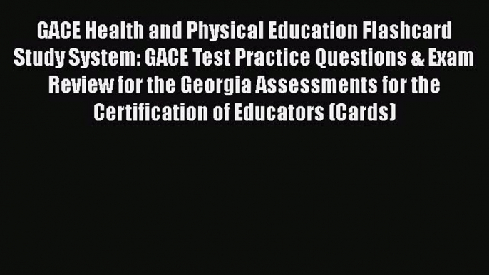 Read GACE Health and Physical Education Flashcard Study System: GACE Test Practice Questions