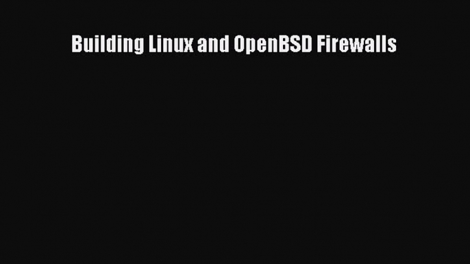 [Read PDF] Building Linux and OpenBSD Firewalls Ebook Online