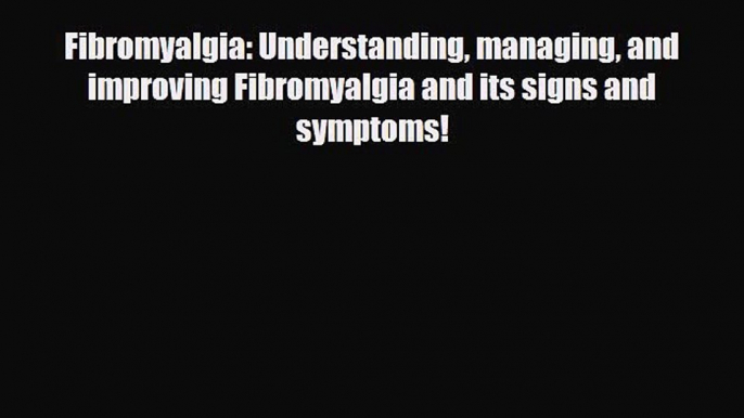 Read ‪Fibromyalgia: Understanding managing and improving Fibromyalgia and its signs and symptoms!‬