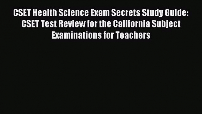 Read CSET Health Science Exam Secrets Study Guide: CSET Test Review for the California Subject