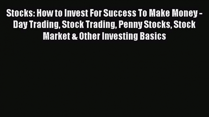 [Read book] Stocks: How to Invest For Success To Make Money - Day Trading Stock Trading Penny