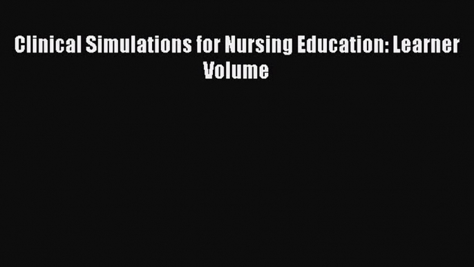 Read Clinical Simulations for Nursing Education: Learner Volume Ebook Free