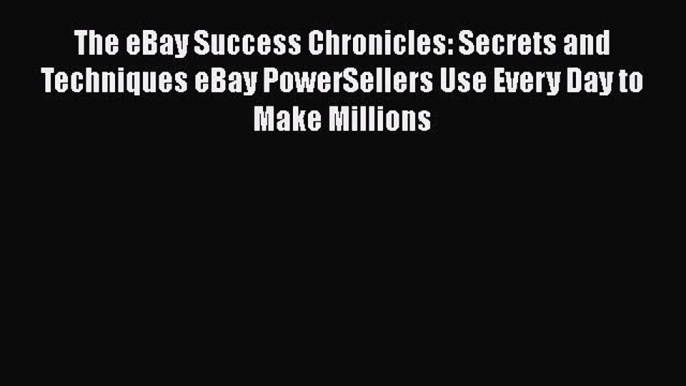 [Read book] The eBay Success Chronicles: Secrets and Techniques eBay PowerSellers Use Every