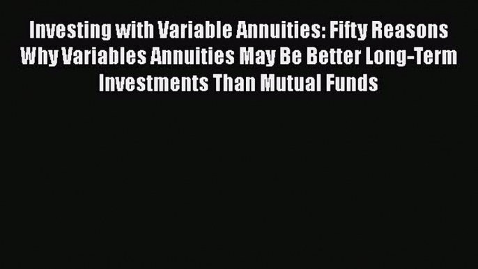 [Read book] Investing with Variable Annuities: Fifty Reasons Why Variables Annuities May Be