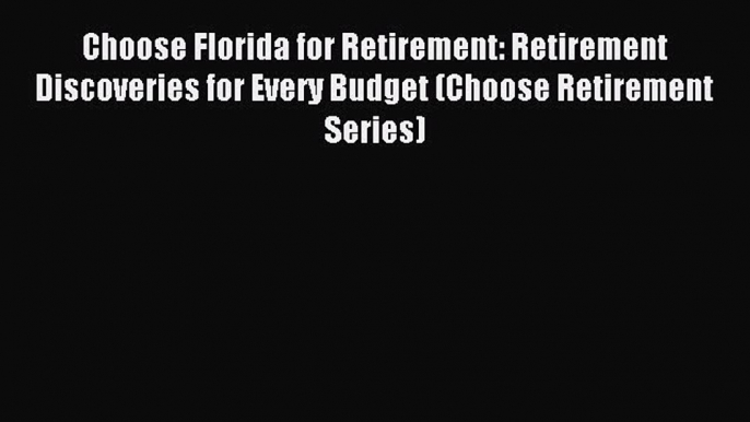 Read Choose Florida for Retirement: Retirement Discoveries for Every Budget (Choose Retirement