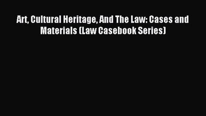 [Download PDF] Art Cultural Heritage And The Law: Cases and Materials (Law Casebook Series)