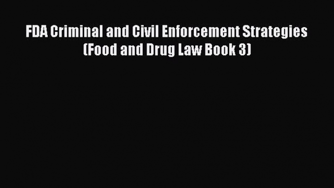 [Download PDF] FDA Criminal and Civil Enforcement Strategies (Food and Drug Law Book 3) PDF