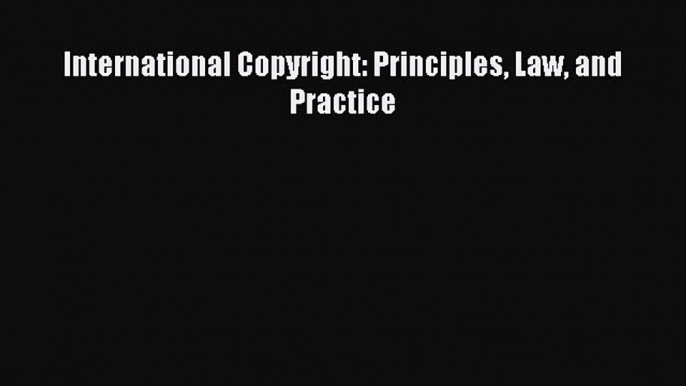 [Download PDF] International Copyright: Principles Law and Practice Read Online