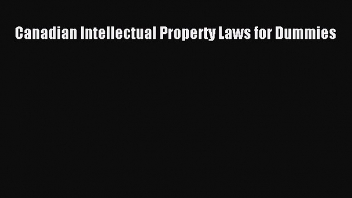 [Download PDF] Canadian Intellectual Property Laws for Dummies Read Online