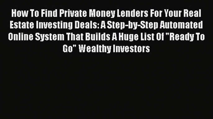 [Read book] How To Find Private Money Lenders For Your Real Estate Investing Deals: A Step-by-Step