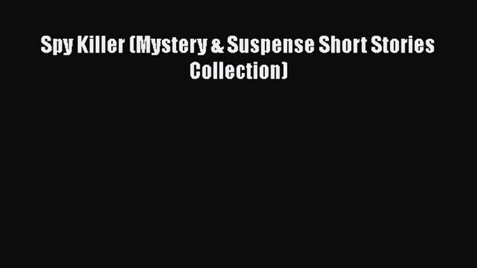 PDF Spy Killer (Mystery & Suspense Short Stories Collection) Free Books
