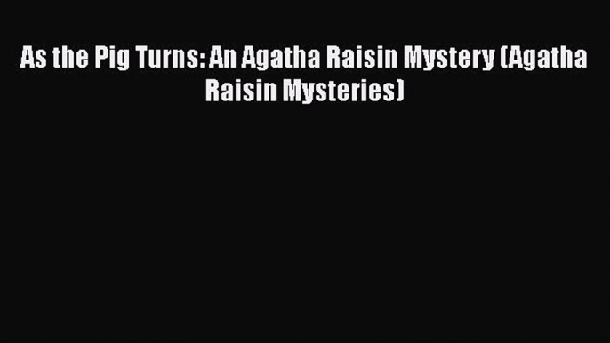 Download As the Pig Turns: An Agatha Raisin Mystery (Agatha Raisin Mysteries)  EBook