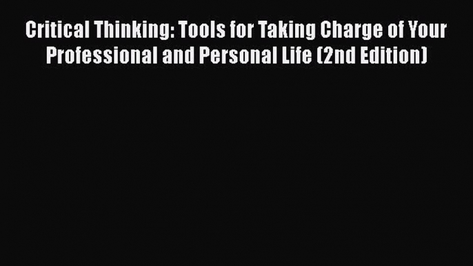 [Read book] Critical Thinking: Tools for Taking Charge of Your Professional and Personal Life