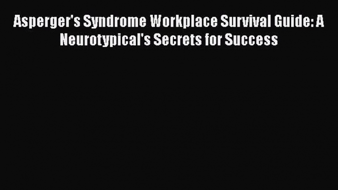 [Read book] Asperger's Syndrome Workplace Survival Guide: A Neurotypical's Secrets for Success