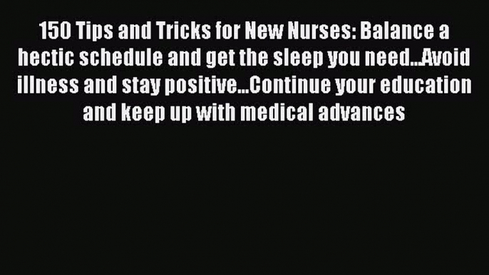 [Read book] 150 Tips and Tricks for New Nurses: Balance a hectic schedule and get the sleep