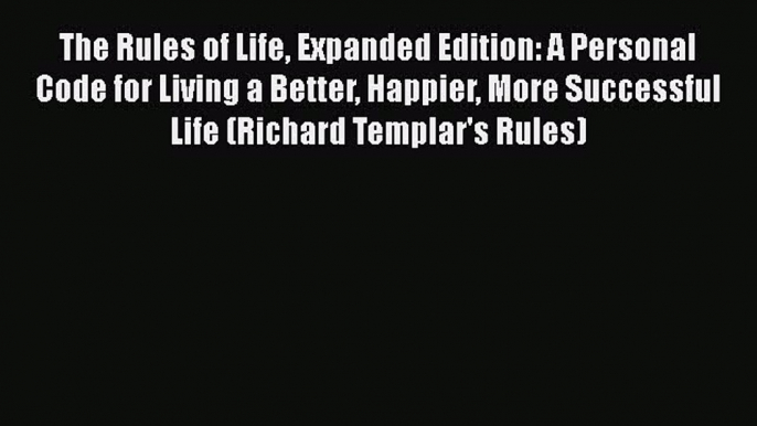 [Read book] The Rules of Life Expanded Edition: A Personal Code for Living a Better Happier