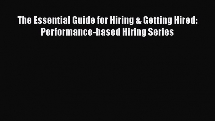 [Read book] The Essential Guide for Hiring & Getting Hired: Performance-based Hiring Series