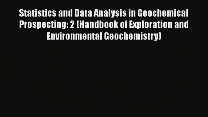 Download Statistics and Data Analysis in Geochemical Prospecting: 2 (Handbook of Exploration