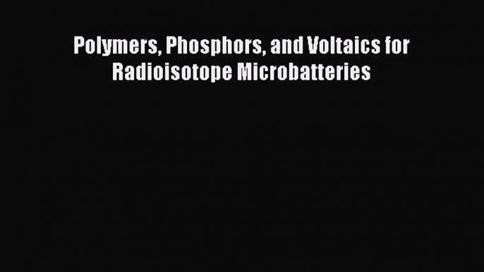 PDF Polymers Phosphors and Voltaics for Radioisotope Microbatteries  Read Online