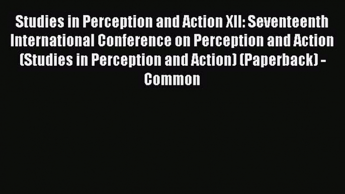 Read Studies in Perception and Action XII: Seventeenth International Conference on Perception
