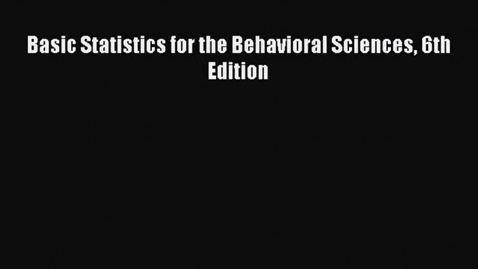 Download Basic Statistics for the Behavioral Sciences 6th Edition PDF Online