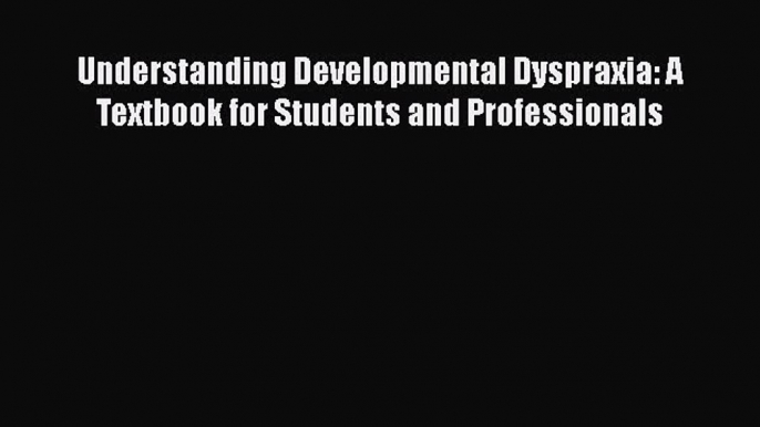 [Read book] Understanding Developmental Dyspraxia: A Textbook for Students and Professionals