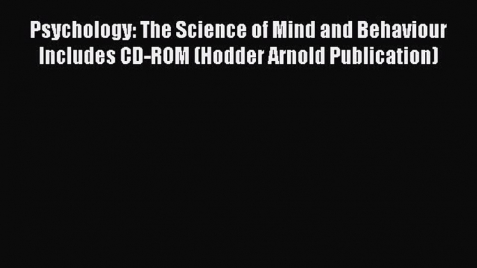 [Read book] Psychology: The Science of Mind and Behaviour Includes CD-ROM (Hodder Arnold Publication)