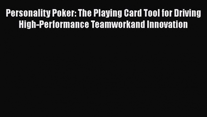 [Read book] Personality Poker: The Playing Card Tool for Driving High-Performance Teamworkand