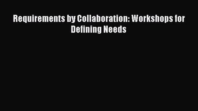 [PDF] Requirements by Collaboration: Workshops for Defining Needs [Download] Full Ebook