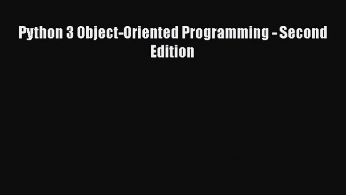 [PDF] Python 3 Object-Oriented Programming - Second Edition [Read] Full Ebook