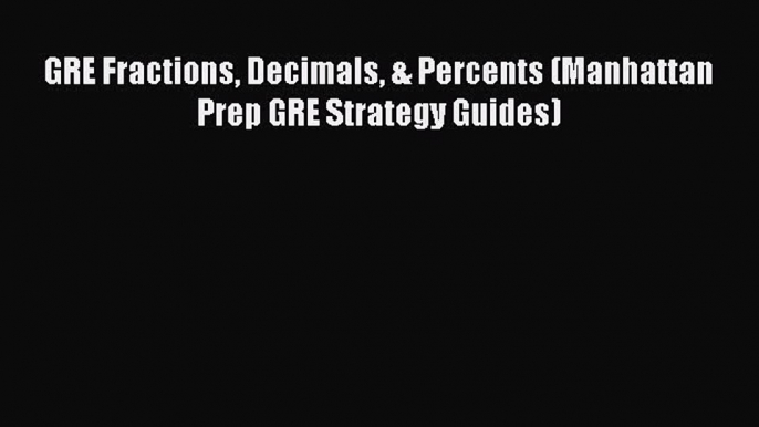 PDF GRE Fractions Decimals & Percents (Manhattan Prep GRE Strategy Guides)  EBook