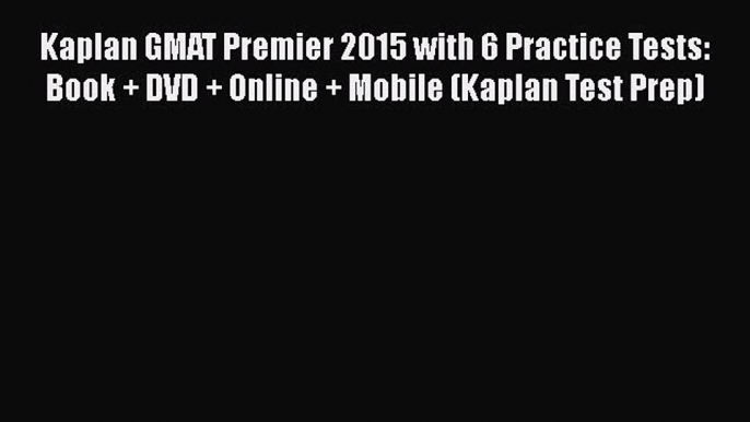 PDF Kaplan GMAT Premier 2015 with 6 Practice Tests: Book + DVD + Online + Mobile (Kaplan Test