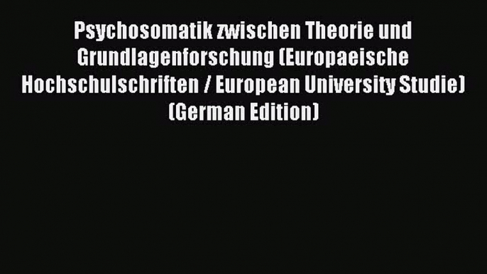 Read Psychosomatik zwischen Theorie und Grundlagenforschung (Europaeische Hochschulschriften