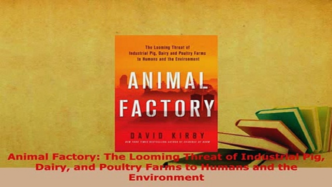 Download  Animal Factory The Looming Threat of Industrial Pig Dairy and Poultry Farms to Humans and Read Online