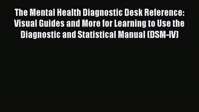 Read The Mental Health Diagnostic Desk Reference: Visual Guides and More for Learning to Use