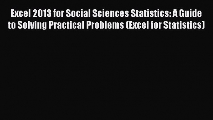 Read Excel 2013 for Social Sciences Statistics: A Guide to Solving Practical Problems (Excel