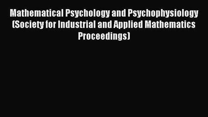 Download Mathematical Psychology and Psychophysiology (Society for Industrial and Applied Mathematics