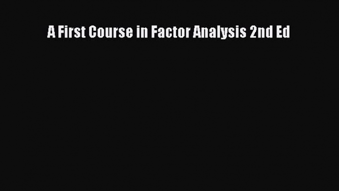 Read A First Course in Factor Analysis 2nd Ed PDF Online