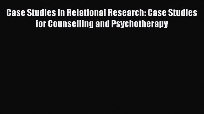 Read Case Studies in Relational Research: Case Studies for Counselling and Psychotherapy Ebook