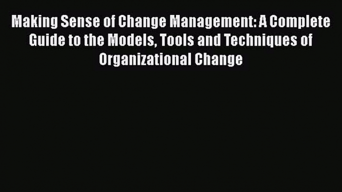 [Read book] Making Sense of Change Management: A Complete Guide to the Models Tools and Techniques