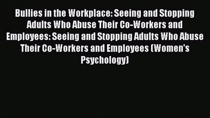 [Read book] Bullies in the Workplace: Seeing and Stopping Adults Who Abuse Their Co-Workers