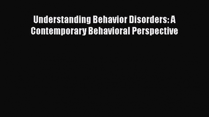 [Read book] Understanding Behavior Disorders: A Contemporary Behavioral Perspective [PDF] Full