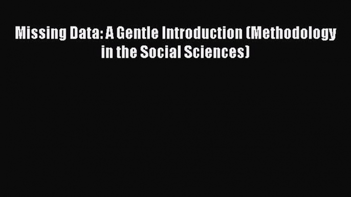 Download Missing Data: A Gentle Introduction (Methodology in the Social Sciences) Ebook Free