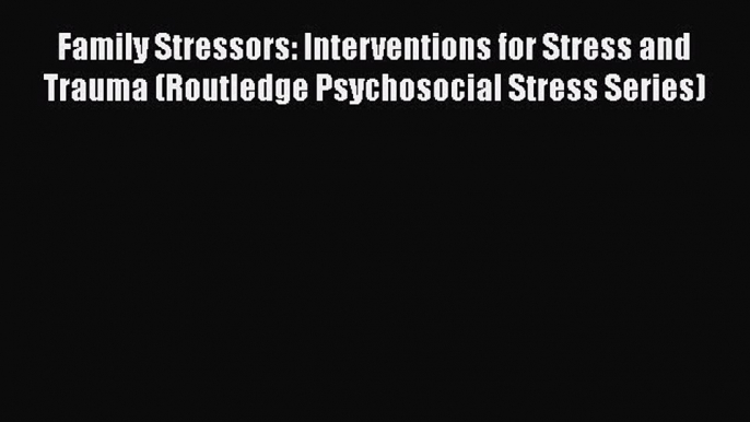 [Read book] Family Stressors: Interventions for Stress and Trauma (Routledge Psychosocial Stress