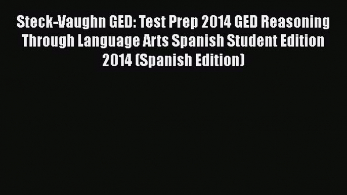 Download Steck-Vaughn GED: Test Prep 2014 GED Reasoning Through Language Arts Spanish Student